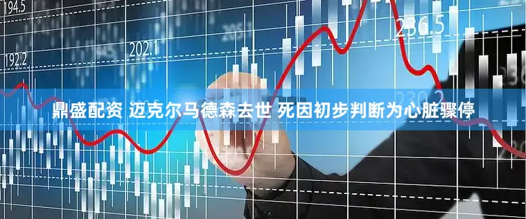 鼎盛配资 迈克尔马德森去世 死因初步判断为心脏骤停