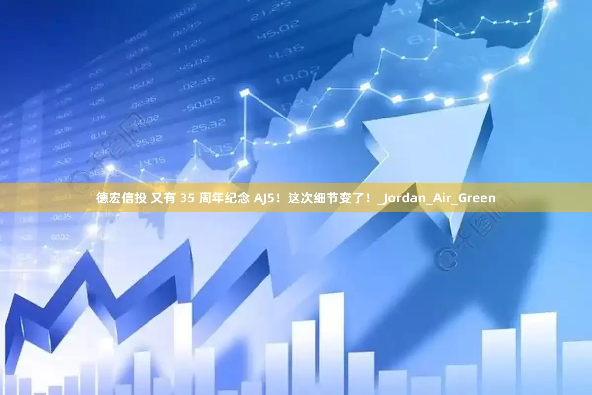 德宏信投 又有 35 周年纪念 AJ5！这次细节变了！_Jordan_Air_Green
